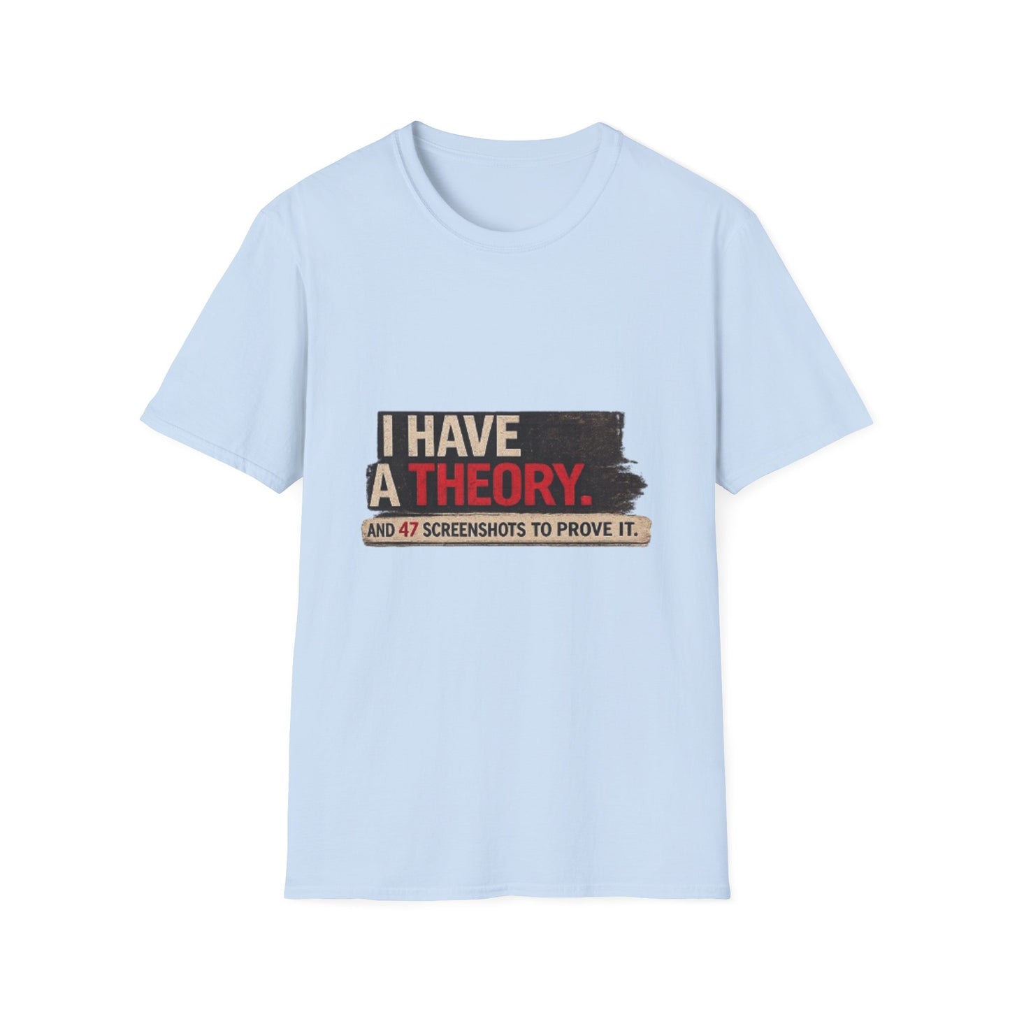 T-Shirt — "I Have a Theory" Funny Graphic Tee